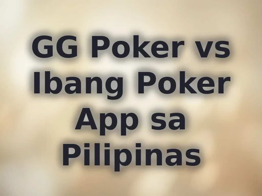 GG Poker vs Ibang Poker App sa Pilipinas