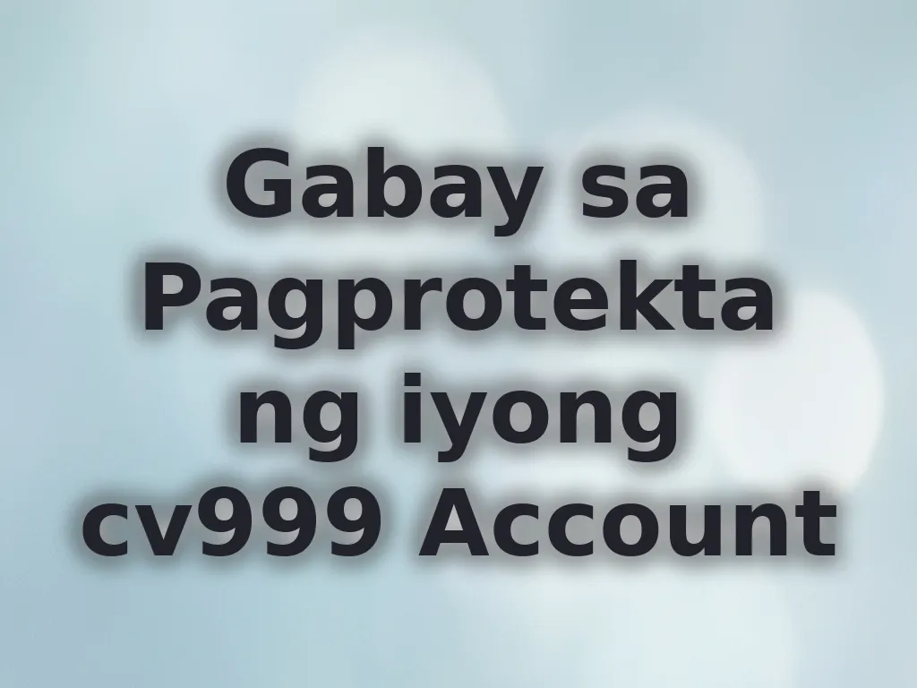 Gabay sa Pagprotekta ng iyong cv999 Account