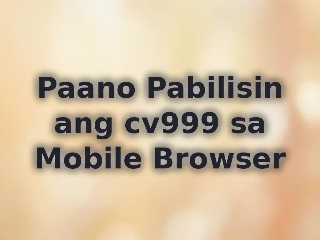 Paano Pabilisin ang cv999 sa Mobile Browser