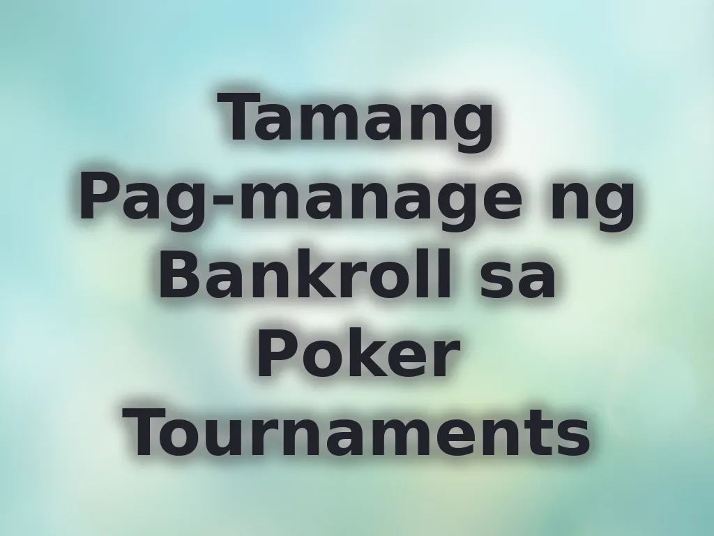 Tamang Pag-manage ng Bankroll sa Poker Tournaments